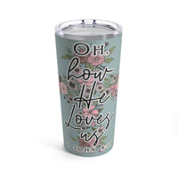 Love in Faith - Oh How He Loves Us Tumbler 20oz